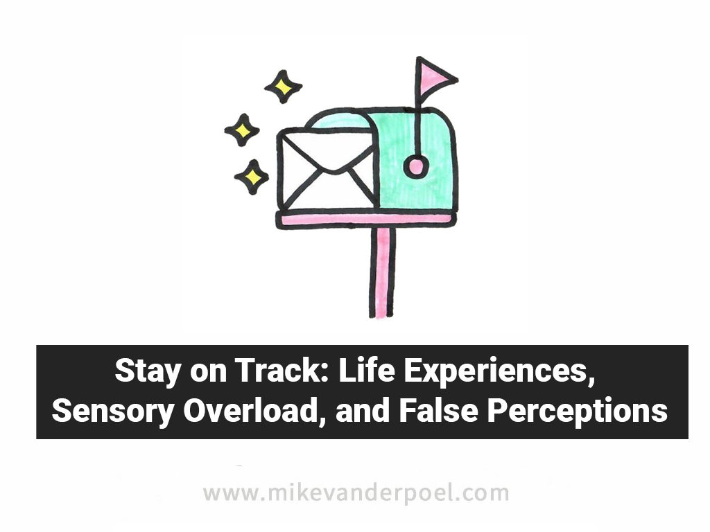 Life Experiences, Sensory Overload, and False Perceptions